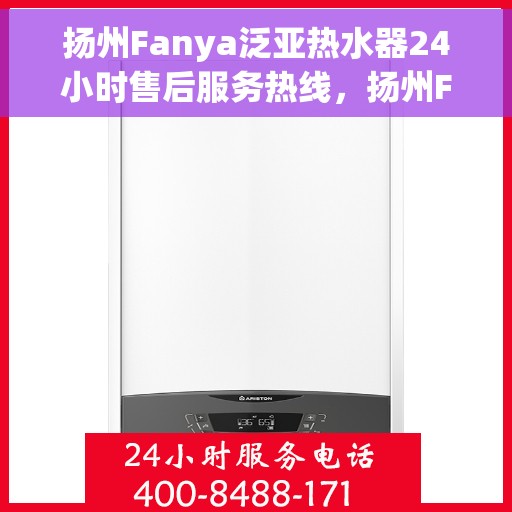 扬州Fanya泛亚热水器24小时售后服务热线，扬州Fanya泛亚热水器全天候售后服务热线，贴心服务不打烊