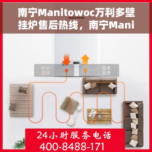 南宁Manitowoc万利多壁挂炉售后热线，南宁Manitowoc万利多壁挂炉售后服务热线及维修指南
