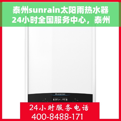 泰州sunrain太阳雨热水器24小时全国服务中心，泰州Sunrain太阳雨热水器全天候全国服务热线