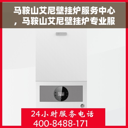 马鞍山艾尼壁挂炉服务中心，马鞍山艾尼壁挂炉专业服务中心