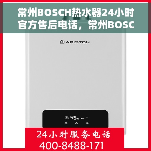 常州BOSCH热水器24小时官方售后电话，常州BOSCH热水器全天候官方售后热线，专业服务的保障