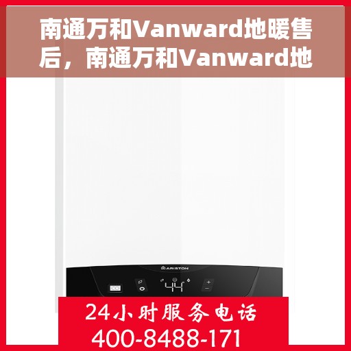 南通万和Vanward地暖售后，南通万和Vanward地暖售后服务解析