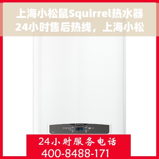 上海小松鼠Squirrel热水器24小时售后热线，上海小松鼠Squirrel热水器全天候售后热线服务保障