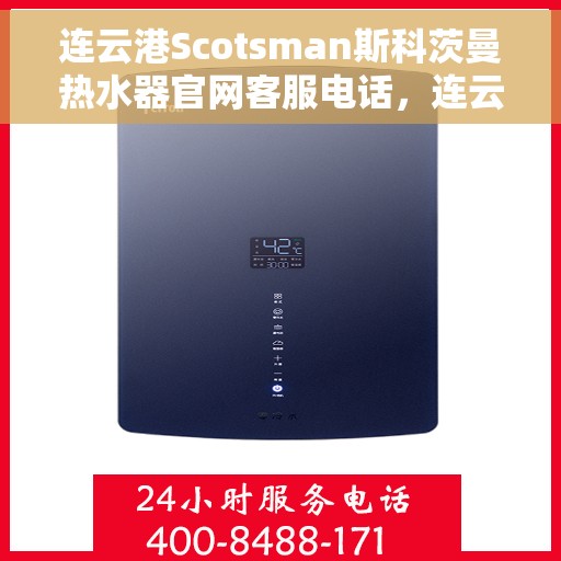 连云港Scotsman斯科茨曼热水器官网客服电话，连云港Scotsman斯科茨曼热水器官网客服热线及售后支持电话