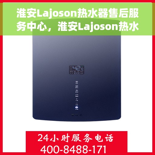 淮安Lajoson热水器售后服务中心，淮安Lajoson热水器售后服务中心，专业维修与优质服务并行