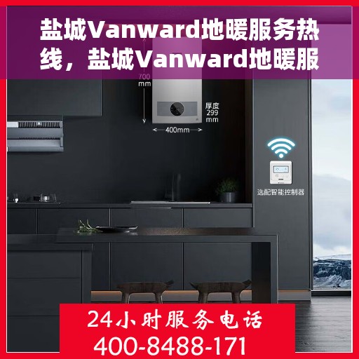 盐城Vanward地暖服务热线，盐城Vanward地暖服务热线，专业温暖，一触即达