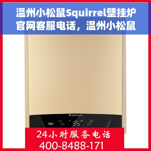 温州小松鼠Squirrel壁挂炉官网客服电话，温州小松鼠Squirrel壁挂炉官网客服热线及售后支持指南