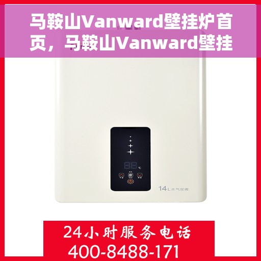马鞍山Vanward壁挂炉首页，马鞍山Vanward壁挂炉，品质生活首选，温暖家居从此开始