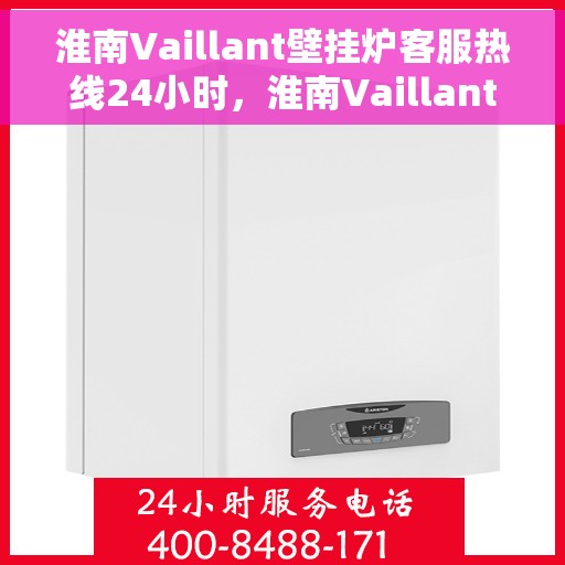 淮南Vaillant壁挂炉客服热线24小时，淮南Vaillant壁挂炉全天候客服热线，温暖守护您的温暖生活