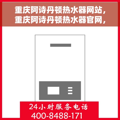 重庆阿诗丹顿热水器网站，重庆阿诗丹顿热水器官网，专业品质，智能生活的温暖之选