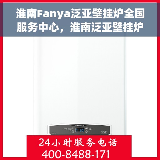 淮南Fanya泛亚壁挂炉全国服务中心，淮南泛亚壁挂炉全国服务中心，专业维修与优质服务并行