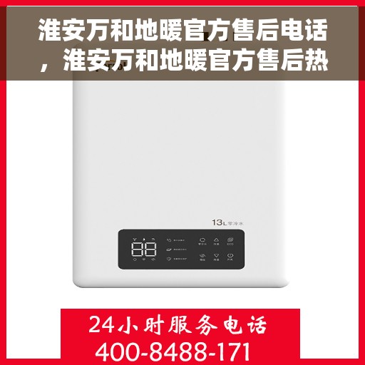 淮安万和地暖官方售后电话，淮安万和地暖官方售后热线电话服务指南