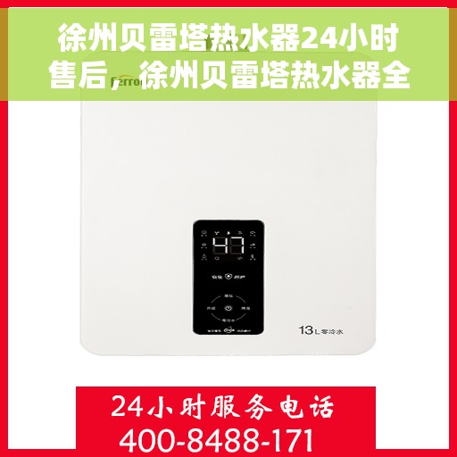 徐州贝雷塔热水器24小时售后，徐州贝雷塔热水器全天候售后服务保障