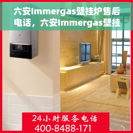 六安Immergas壁挂炉售后电话，六安Immergas壁挂炉售后服务热线及电话大全