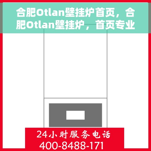 合肥Otlan壁挂炉首页，合肥Otlan壁挂炉，首页专业解读