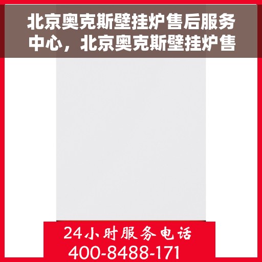北京奥克斯壁挂炉售后服务中心，北京奥克斯壁挂炉售后服务中心，专业维修，贴心服务