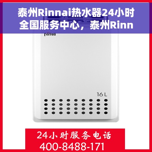 泰州Rinnai热水器24小时全国服务中心，泰州Rinnai热水器全天候全国服务热线