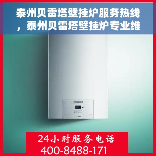 泰州贝雷塔壁挂炉服务热线，泰州贝雷塔壁挂炉专业维修服务热线