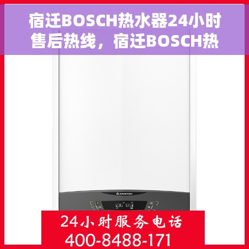 宿迁BOSCH热水器24小时售后热线，宿迁BOSCH热水器全天候售后热线，专业服务随时在线