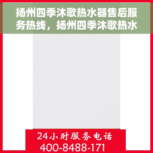 扬州四季沐歌热水器售后服务热线，扬州四季沐歌热水器售后服务热线，专业团队，贴心服务
