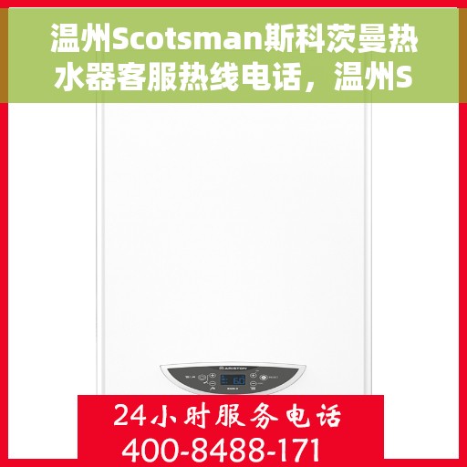 温州Scotsman斯科茨曼热水器客服热线电话，温州Scotsman斯科茨曼热水器客服热线全解析，专业团队，贴心服务，热线电话一键解决！