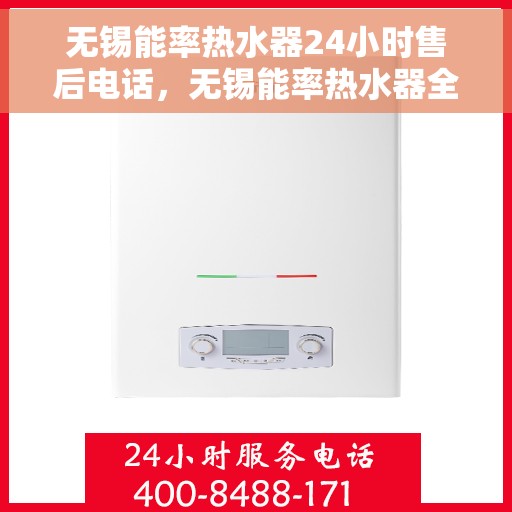 无锡能率热水器24小时售后电话，无锡能率热水器全天候售后热线服务保障