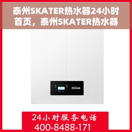 泰州SKATER热水器24小时首页，泰州SKATER热水器全天候首页服务指南