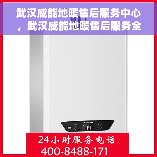 武汉威能地暖售后服务中心，武汉威能地暖售后服务全面解析
