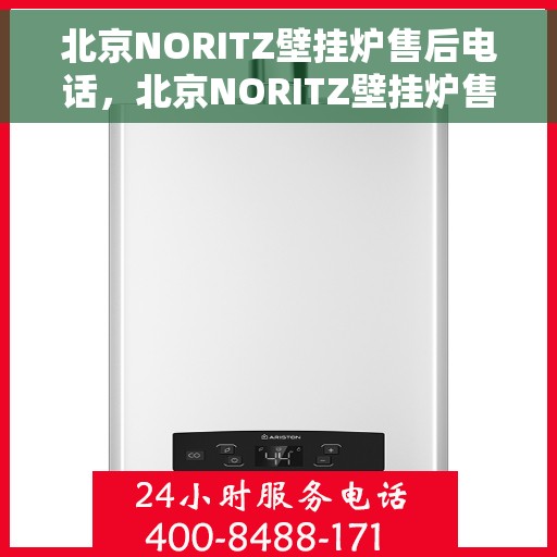北京NORITZ壁挂炉售后电话，北京NORITZ壁挂炉售后服务热线及电话全攻略