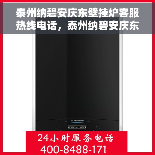 泰州纳碧安庆东壁挂炉客服热线电话，泰州纳碧安庆东壁挂炉客服热线详解，专业解答，贴心服务