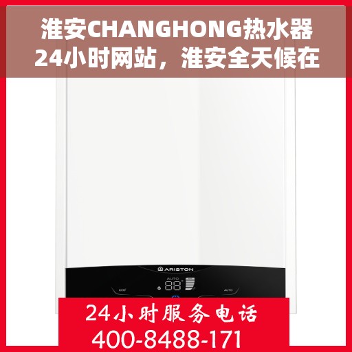 淮安CHANGHONG热水器24小时网站，淮安全天候在线的CHANGHONG热水器官网服务网站