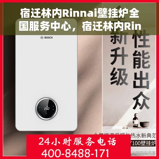 宿迁林内Rinnai壁挂炉全国服务中心，宿迁林内Rinnai壁挂炉全国服务中心，专业维修与贴心服务一体化