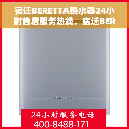 宿迁BERETTA热水器24小时售后服务热线，宿迁BERETTA热水器全天候售后服务热线支持，无忧保障！