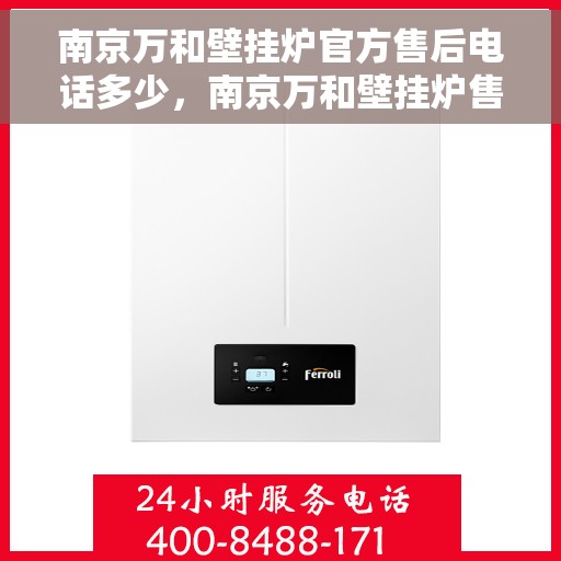 南京万和壁挂炉官方售后电话多少，南京万和壁挂炉售后服务热线揭秘，官方电话一键查询！