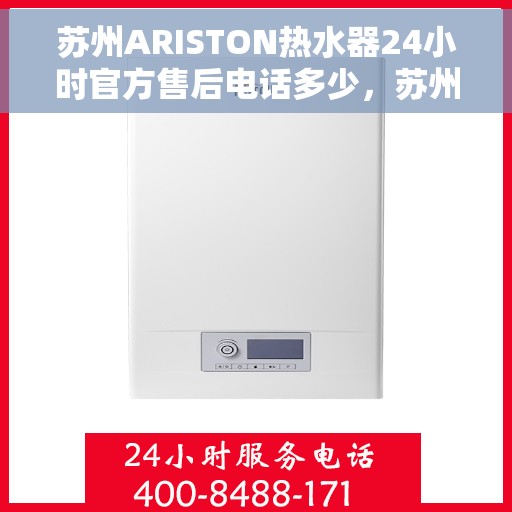 苏州ARISTON热水器24小时官方售后电话多少，苏州ARISTON热水器全天候官方售后电话公布