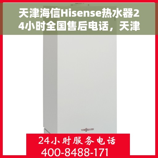天津海信Hisense热水器24小时全国售后电话，天津海信Hisense热水器全天候全国售后热线电话