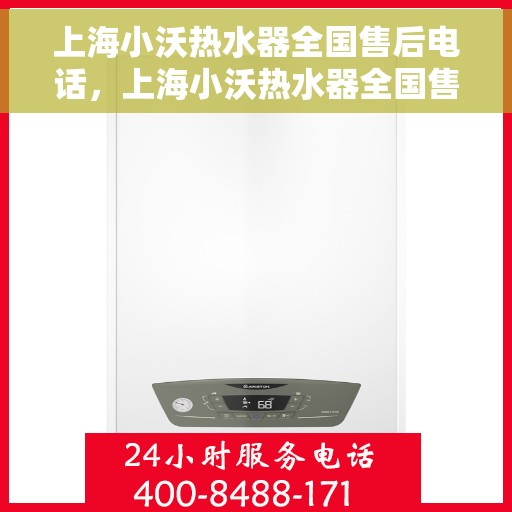 上海小沃热水器全国售后电话，上海小沃热水器全国售后服务热线及电话支持一览