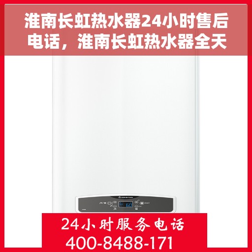 淮南长虹热水器24小时售后电话，淮南长虹热水器全天候售后热线，贴心服务随叫随到