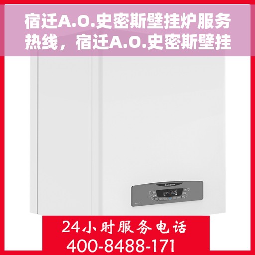 宿迁A.O.史密斯壁挂炉服务热线，宿迁A.O.史密斯壁挂炉专业维修与服务热线