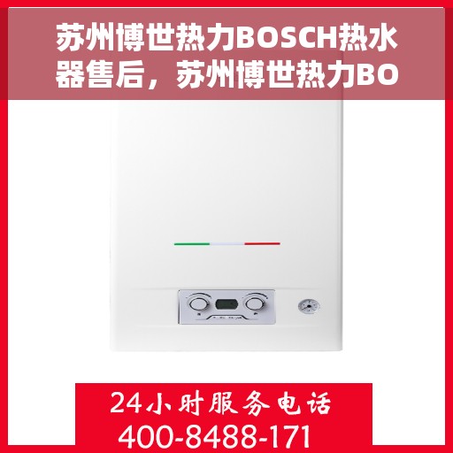 苏州博世热力BOSCH热水器售后，苏州博世热力BOSCH热水器售后维修与保养指南