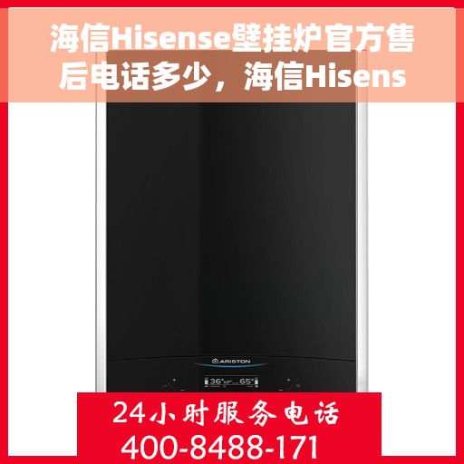 海信Hisense壁挂炉官方售后电话多少，海信Hisense壁挂炉售后电话及维修服务指南