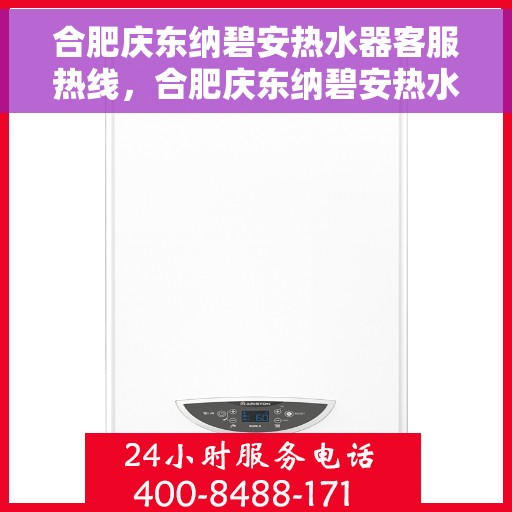 合肥庆东纳碧安热水器客服热线，合肥庆东纳碧安热水器客服热线，专业团队为您提供全方位服务支持。