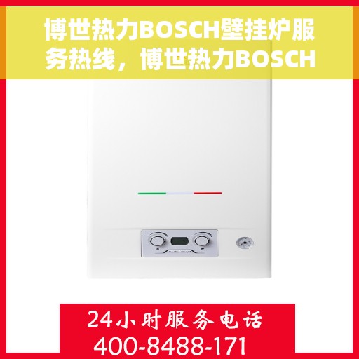 博世热力BOSCH壁挂炉服务热线，博世热力BOSCH壁挂炉服务热线，专业团队为您解答采暖疑难，贴心保障您的居家温暖。