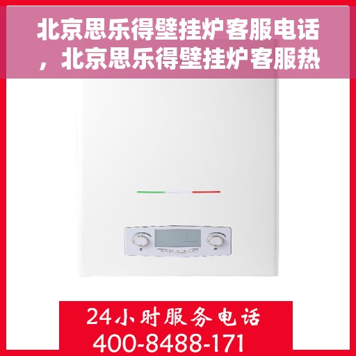 北京思乐得壁挂炉客服电话，北京思乐得壁挂炉客服热线及售后服务电话