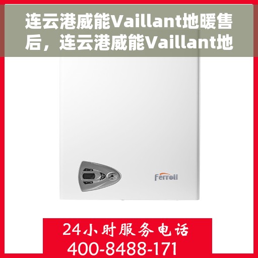 连云港威能Vaillant地暖售后，连云港威能Vaillant地暖售后服务解析