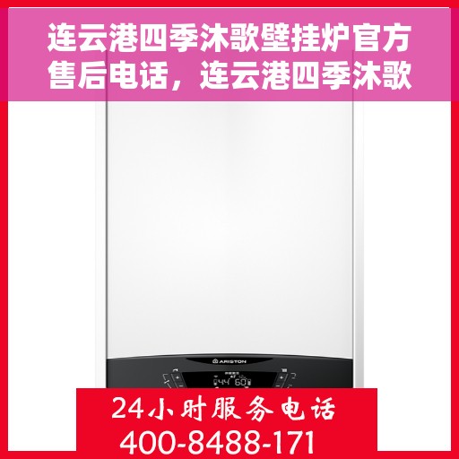 连云港四季沐歌壁挂炉官方售后电话，连云港四季沐歌壁挂炉售后服务热线及电话公布