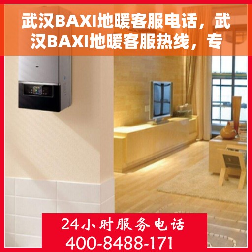 武汉BAXI地暖客服电话，武汉BAXI地暖客服热线，专业解答，温暖您的每一刻