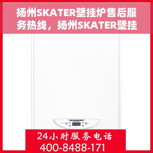 扬州SKATER壁挂炉售后服务热线，扬州SKATER壁挂炉售后服务热线，专业团队，贴心服务，为您的壁挂炉保驾护航！
