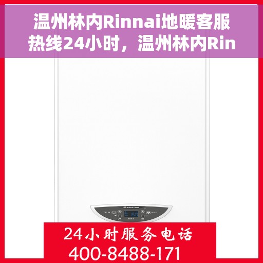 温州林内Rinnai地暖客服热线24小时，温州林内Rinnai地暖全天候客服热线服务支持