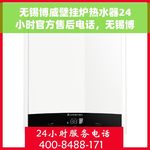 无锡博威壁挂炉热水器24小时官方售后电话，无锡博威壁挂炉热水器全天候官方售后热线服务